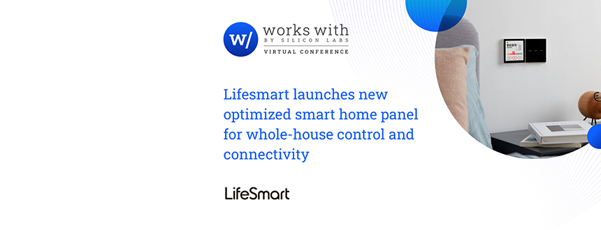 Silicon Labs and LifeSmart Partner to Launch New Optimized Smart Home Panel for Whole-House Control and Connectivity